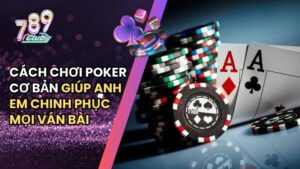 Cách chơi Poker cơ bản