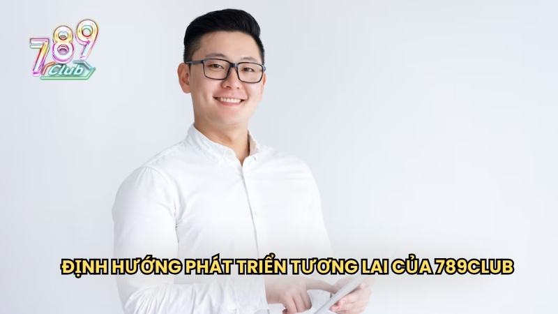 Định hướng phát triển tương lai của 789Club